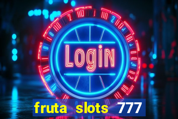 fruta slots 777 mega jackpot paga mesmo